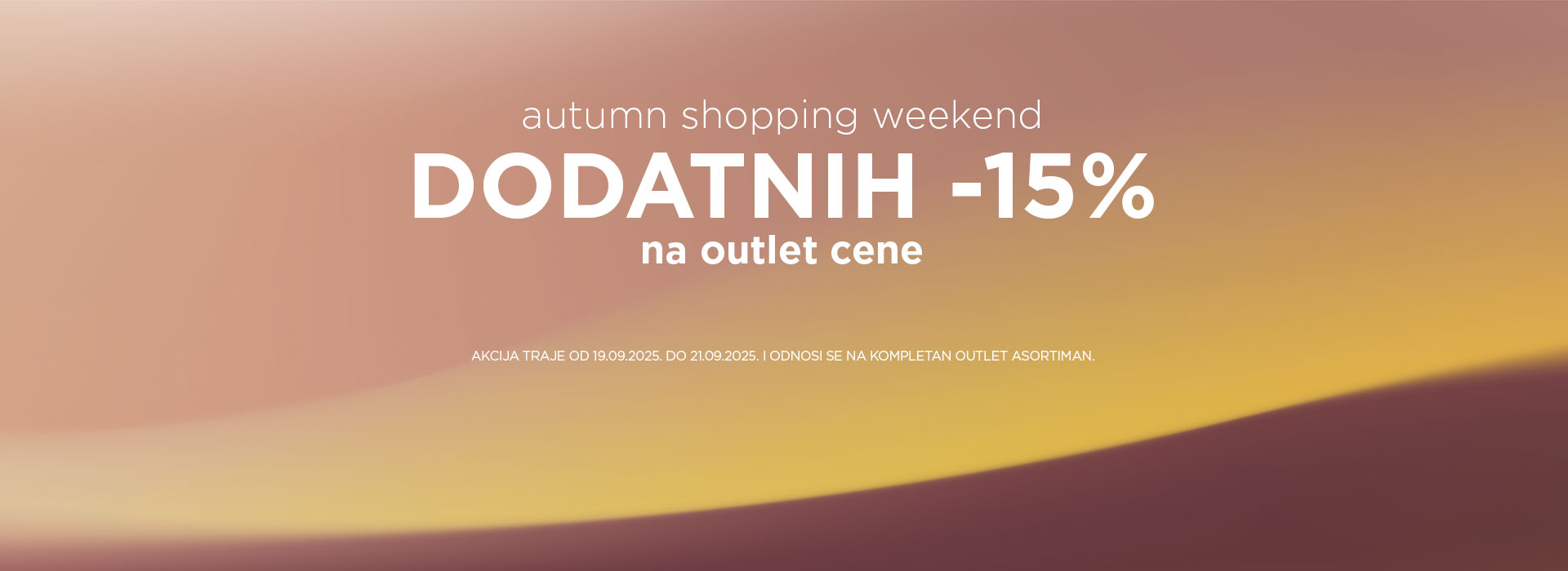 Ne propustite OUTLET AUTUMN SHOPPING WEEKEND! Dodatnih 15% na kompletan outlet asortiman.
