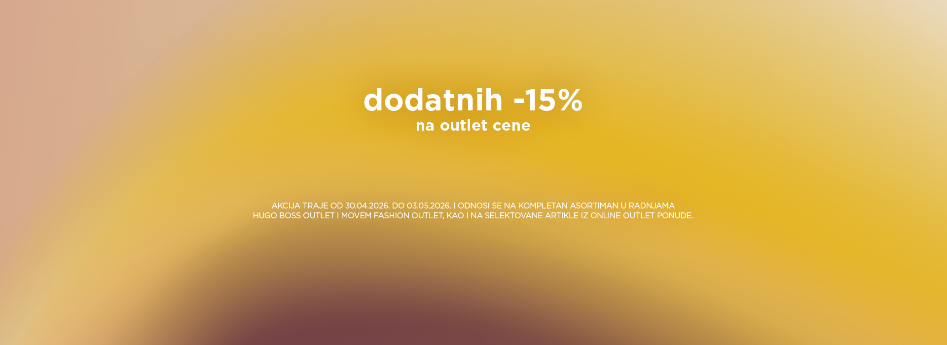 Dodatnih 15% na kompletan asortiman u outlet radnjama. HUGO BOSS Outlet i Movem Fashion Outlet.